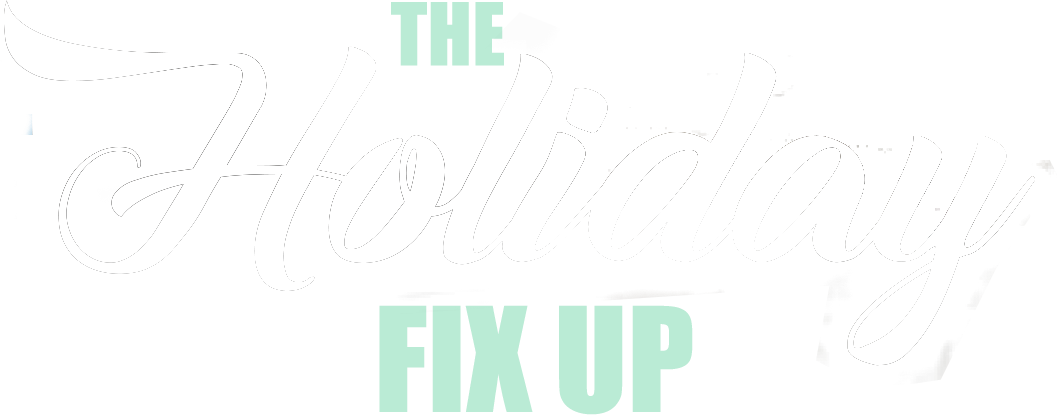 The Holiday Fix Up The Holiday Fix Up