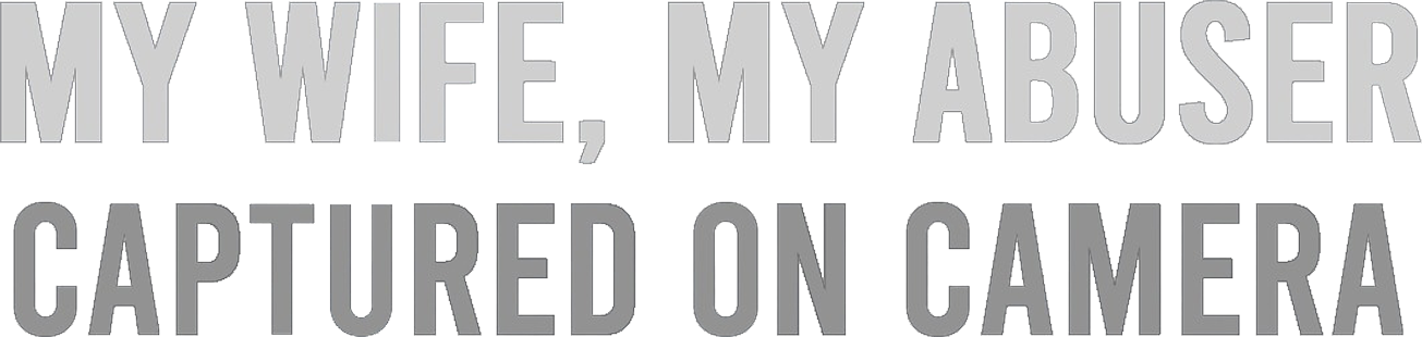 My Wife, My Abuser: Captured on Camera